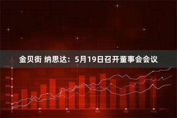 金贝街 纳思达：5月19日召开董事会会议