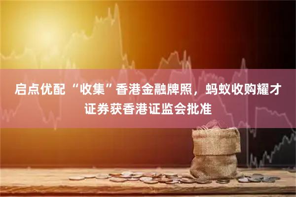 启点优配 “收集”香港金融牌照,蚂蚁收购耀才证券获香港证监会批准